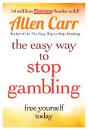 A szerencsejátékról való leszokás könnyű útja: Vedd át az irányítást az életed felett - The Easy Way to Stop Gambling: Take Control of Your Life