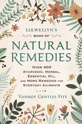 Llewellyn's Book of Natural Remedies: Több mint 400 ayurvédikus, gyógynövényes, illóolajos és házi gyógymód a mindennapi bajok ellen. - Llewellyn's Book of Natural Remedies: Over 400 Ayurvedic, Herbal, Essential Oil, and Home Remedies for Everyday Ailments