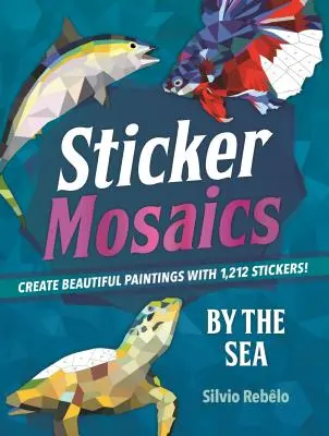 Matrica mozaikok: A tenger mellett: Készíts gyönyörű festményeket 1212 matricával! - Sticker Mosaics: By the Sea: Create Beautiful Paintings with 1,212 Stickers!