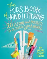 A kézi betűírás gyerekkönyve: 20 lecke és projekt a világod díszítésére - The Kids' Book of Hand Lettering: 20 Lessons and Projects to Decorate Your World