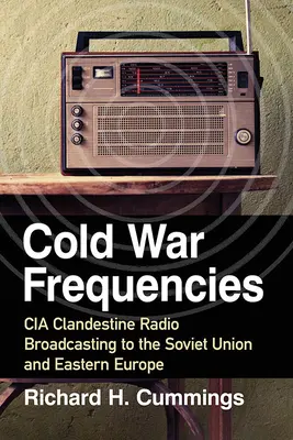 Hidegháborús frekvenciák: CIA titkos rádióadások a Szovjetunióba és Kelet-Európába - Cold War Frequencies: CIA Clandestine Radio Broadcasting to the Soviet Union and Eastern Europe