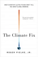 The Climate Fix: Amit a tudósok és a politikusok nem mondanak el a globális felmelegedésről - The Climate Fix: What Scientists and Politicians Won't Tell You about Global Warming