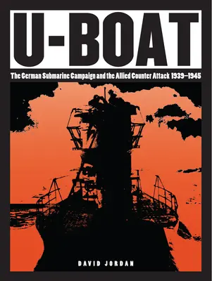 U-Boat: A német tengeralattjáró-hadjárat és a szövetséges ellentámadás 1939-1945 - U-Boat: The German Submarine Campaign and the Allied Counter Attack 1939-1945