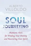 Lélekutazás - Sámáni eszközök a sorsod megtalálására és a lelked visszaszerzésére - Soul Journeying - Shamanic Tools for Finding Your Destiny and Recovering Your Spirit