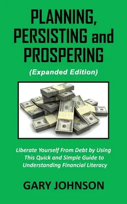 Tervezés, kitartás és gyarapodás: Szabadulj meg az adósságtól (bővített változat) - Planning, Persisting and Prospering: Liberate Youself From Debt (Expanded Version)