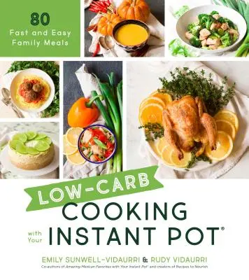 Alacsony szénhidráttartalmú főzés az Instant Potjával: 80 gyors és egyszerű családi ételek - Low-Carb Cooking with Your Instant Pot: 80 Fast and Easy Family Meals