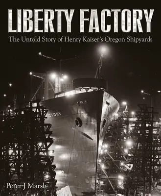 Liberty Factory: Henry Kaiser oregoni hajógyárainak el nem mondott története - Liberty Factory: The Untold Story of Henry Kaiser's Oregon Shipyards