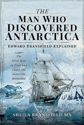 Az ember, aki felfedezte az Antarktiszt: Edward Bransfield magyarázata - Az első ember, aki megtalálta és feltérképezte az Antarktisz szárazföldjét - The Man Who Discovered Antarctica: Edward Bransfield Explained - The First Man to Find and Chart the Antarctic Mainland