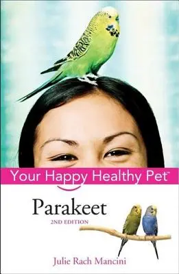 Papagáj: A boldog, egészséges háziállat - Parakeet: Your Happy Healthy Pet