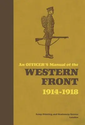 A nyugati front tiszti kézikönyve: 1914-1918 - An Officer's Manual of the Western Front: 1914-1918