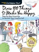 Rajzolj 100 dolgot, ami boldoggá tesz: Lépésről lépésre rajzok a kreatív éned táplálásához - Draw 100 Things to Make You Happy: Step-By-Step Drawings to Nourish Your Creative Self