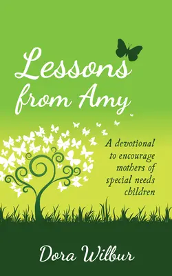 Amy leckéi: Egy áhítat a különleges szükségletű gyermekek édesanyjainak bátorítására - Lessons from Amy: A Devotional to Encourage Mothers of Special Needs Children