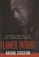 Hibás hazafi: A CIA-legenda Bill Harvey felemelkedése és bukása - Flawed Patriot: The Rise and Fall of CIA Legend Bill Harvey