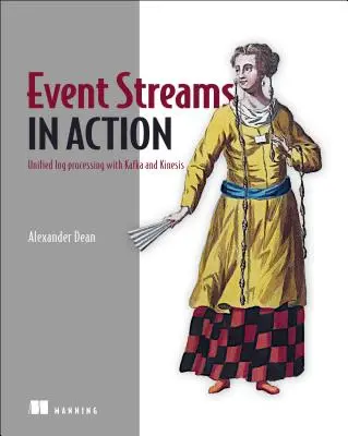 Event Streams in Action: Valós idejű eseményrendszerek a Kafka és a Kinesis segítségével - Event Streams in Action: Real-Time Event Systems with Kafka and Kinesis