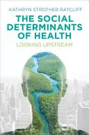 Az egészség társadalmi meghatározói: Looking Upstream - The Social Determinants of Health: Looking Upstream