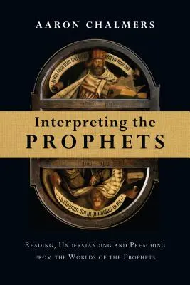 A próféták értelmezése: Reading, Understanding and Preaching from the Worlds of the Prophets (A próféták világának olvasása, megértése és prédikálása). - Interpreting the Prophets: Reading, Understanding and Preaching from the Worlds of the Prophets