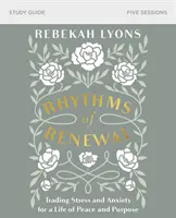 A megújulás ritmusai tanulmányi útmutató: Trading Stressz és szorongás cseréje a békés és céltudatos életre - Rhythms of Renewal Study Guide: Trading Stress and Anxiety for a Life of Peace and Purpose