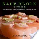 Sótömbös főzés, 1: 70 recept a grillezéshez, hűtéshez, sütéshez és tálaláshoz a himalájai sótömbökben - Salt Block Cooking, 1: 70 Recipes for Grilling, Chilling, Searing, and Serving on Himalayan Salt Blocks