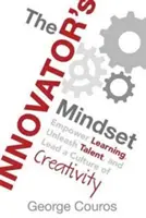 Az innovatív gondolkodásmód: A tanulás feljogosítása, a tehetség felszabadítása és a kreativitás kultúrájának vezetése - The Innovator's Mindset: Empower Learning, Unleash Talent, and Lead a Culture of Creativity