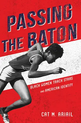 A stafétabot átadása: Fekete női futósztárok és az amerikai identitás - Passing the Baton: Black Women Track Stars and American Identity