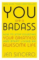 Te egy vagány vagy - Hogyan hagyd abba a kételkedést a nagyságodban, és kezdj el élni egy fantasztikus életet - You Are a Badass - How to Stop Doubting Your Greatness and Start Living an Awesome Life