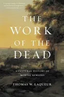 A holtak munkája: A halotti maradványok kultúrtörténete - The Work of the Dead: A Cultural History of Mortal Remains