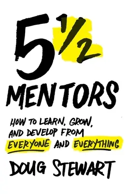 5 1/2 Mentorok: Hogyan tanuljunk, növekedjünk és fejlődjünk mindenkitől és mindentől? - 5 1/2 Mentors: How to Learn, Grow, and Develop from Everyone and Everything