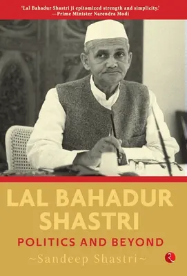 Lal Bahadur Shastri: Politika és azon túl - Lal Bahadur Shastri: Politics and Beyond