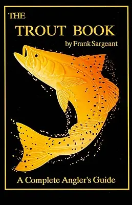 A pisztrángkönyv: A Complete Angler's Guide - The Trout Book: A Complete Angler's Guide