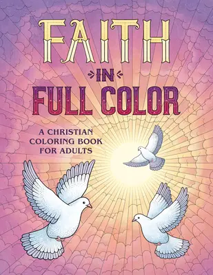 Faith in Full Color: Keresztény színezőkönyv felnőtteknek - Faith in Full Color: A Christian Coloring Book for Adults