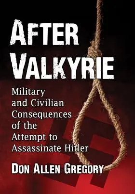 A Valkűr után: A Hitler elleni merényletkísérlet katonai és polgári következményei - After Valkyrie: Military and Civilian Consequences of the Attempt to Assassinate Hitler