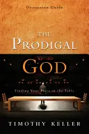 A tékozló Isten beszélgetési útmutató: Helyed az asztalnál - The Prodigal God Discussion Guide: Finding Your Place at the Table