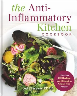 A gyulladáscsökkentő konyha szakácskönyve: Több mint 100 gyógyító, alacsony hisztaminszintű, gluténmentes recept - The Anti-Inflammatory Kitchen Cookbook: More Than 100 Healing, Low-Histamine, Gluten-Free Recipes