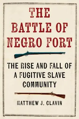 The Battle of Negro Fort: Egy szökevény rabszolgaközösség felemelkedése és bukása - The Battle of Negro Fort: The Rise And Fall Of A Fugitive Slave Community