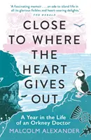 Közel oda, ahol a szív kiárad: Egy év egy orkney-i orvos életében - Close to Where the Heart Gives Out: A Year in the Life of an Orkney Doctor