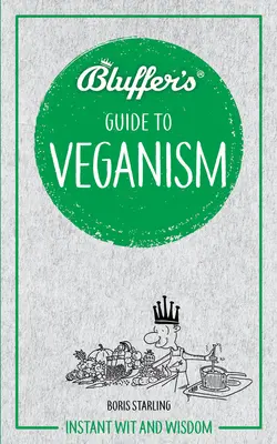 Bluffer's Guide to Veganism: Instant szellemesség és bölcsesség - Bluffer's Guide to Veganism: Instant Wit and Wisdom