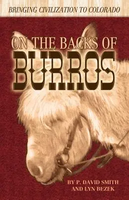 Burók hátán: A civilizáció Coloradóba hozatala - On the Backs of Burros: Bringing Civilization to Colorado