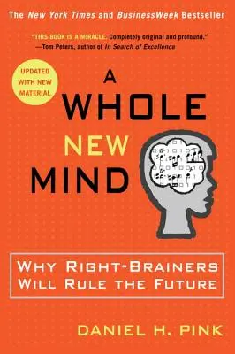 Egy teljesen új elme: Miért a jobb agyféltekés emberek fogják uralni a jövőt - A Whole New Mind: Why Right-Brainers Will Rule the Future