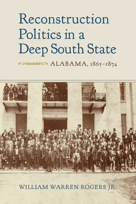 Rekonstrukciós politika egy mély déli államban: Alabama, 1865-1874 - Reconstruction Politics in a Deep South State: Alabama, 1865-1874