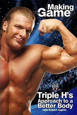 Triple H Making the Game: Triple H megközelítése a jobb testért - Triple H Making the Game: Triple H's Approach to a Better Body