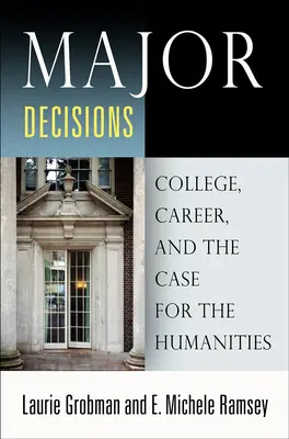 Major Decisions: A főiskola, a karrier és a bölcsészettudományok ügye - Major Decisions: College, Career, and the Case for the Humanities