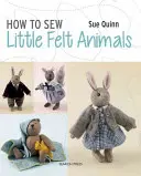 Hogyan varrjunk kis filcállatokat: Medvék, nyulak, mókusok és más erdei lények - How to Sew Little Felt Animals: Bears, Rabbits, Squirrels and Other Woodland Creatures