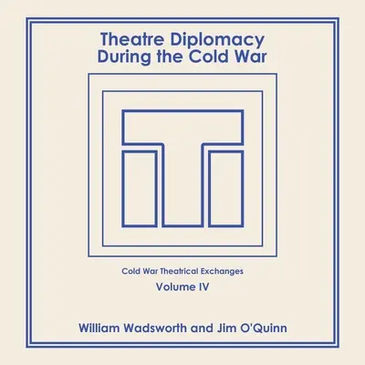 Színházi diplomácia a hidegháború idején: 4. kötet: Hidegháborús színházi cserék - Theatre Diplomacy During the Cold War: Volume 4: Cold War Theatrical Exchanges