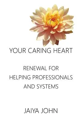 Gondoskodó szíved: Megújulás segítő szakemberek és rendszerek számára - Your Caring Heart: Renewal for Helping Professionals and Systems