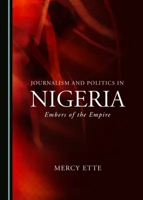 Újságírás és politika Nigériában: A birodalom parazsa - Journalism and Politics in Nigeria: Embers of the Empire