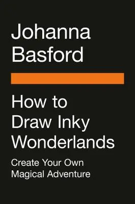 Hogyan rajzoljunk tintás csodavilágokat: Create and Color Your Own Magical Adventure - How to Draw Inky Wonderlands: Create and Color Your Own Magical Adventure