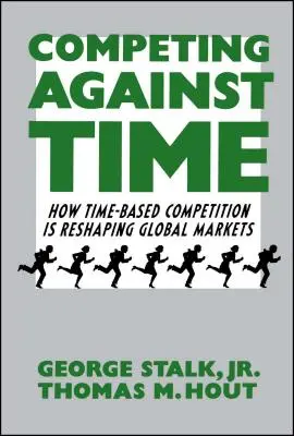 Soupeření s časem: Jak časová konkurence přetváří globální trhy - Competing Against Time: How Time-Based Competition Is Reshaping Global Markets