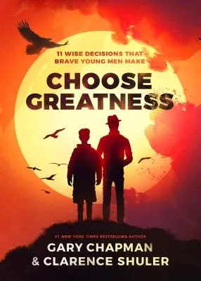 Válaszd a nagyságot: 11 bölcs döntés, amit bátor fiatalemberek hoznak - Choose Greatness: 11 Wise Decisions That Brave Young Men Make