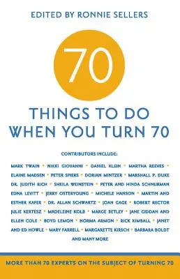 70 dolog, amit megtehetsz, ha 70 éves leszel: több mint 70 szakértő a 70. életév betöltése témájában - 70 Things to Do When You Turn 70: More Than 70 Experts on the Subject of Turning 70