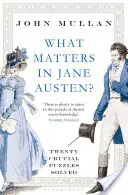 Mi számít Jane Austenben? - Húsz döntő rejtély megoldva - What Matters in Jane Austen? - Twenty Crucial Puzzles Solved